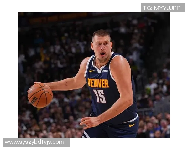 约基奇如何凭借独特风格与全面技能在NBA中脱颖而出 约基奇如何凭借独特风格与全面技能在NBA中脱颖而出