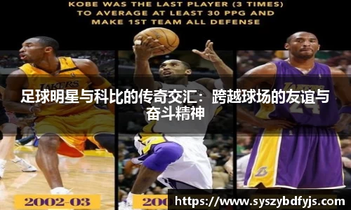 足球明星与科比的传奇交汇：跨越球场的友谊与奋斗精神