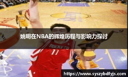 姚明在NBA的辉煌历程与影响力探讨