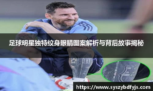 足球明星独特纹身眼睛图案解析与背后故事揭秘