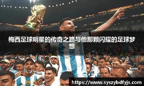 梅西足球明星的传奇之路与他那颗闪耀的足球梦想