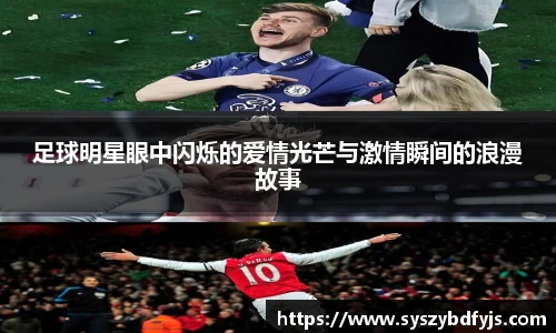 足球明星眼中闪烁的爱情光芒与激情瞬间的浪漫故事